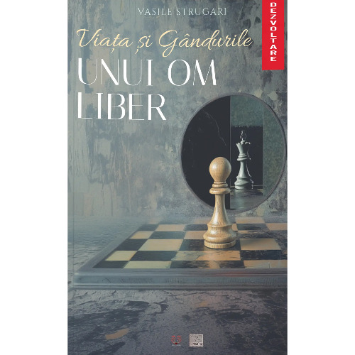 Carte pentru dezvoltare personala - Viata si Gandurile unui om Liber - Vasile Strugari